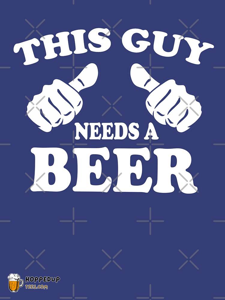 Beer Lover This Guy Needs A Beer Essential Tee HU