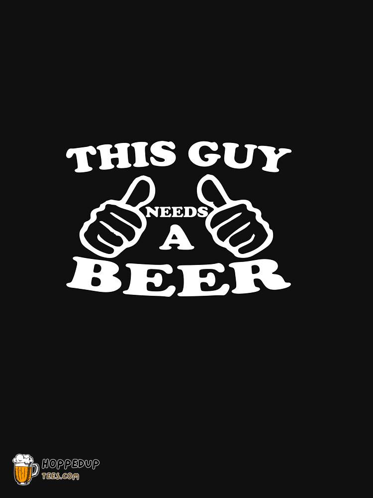 Beer Needed This Guy Classic T-Shirt HU