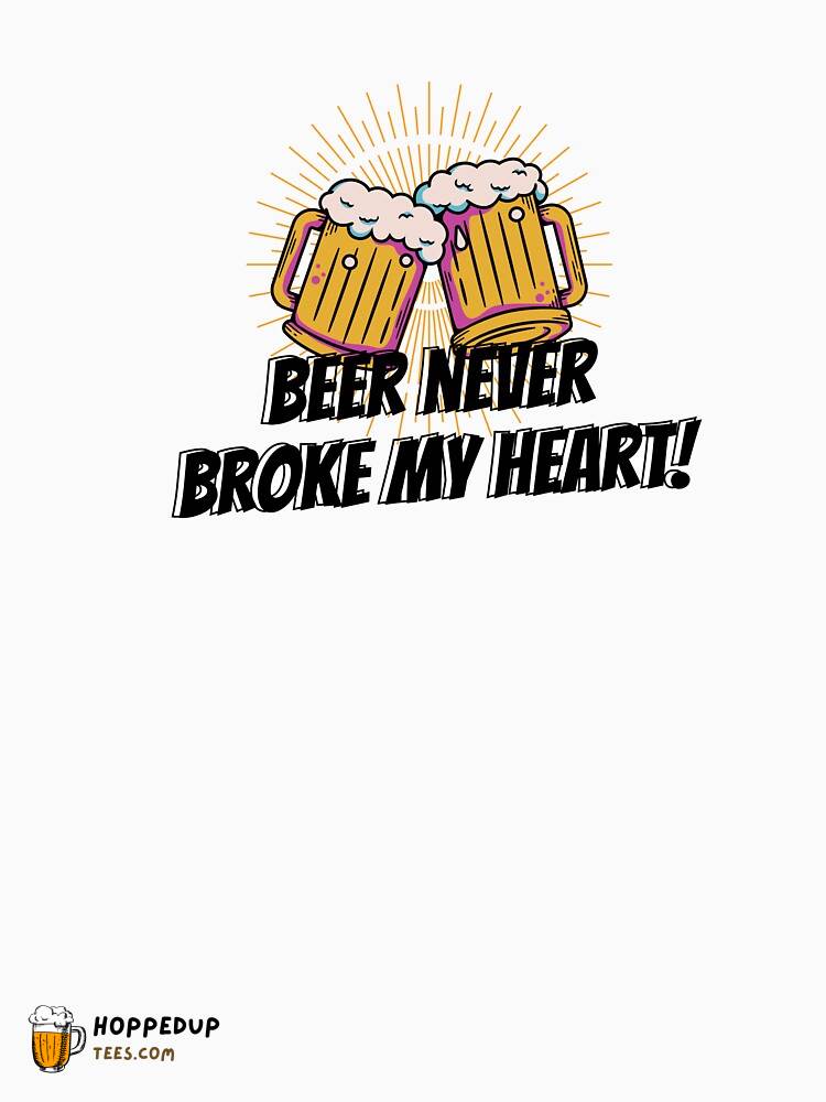 Beer Never Broke My Heart Classic T-Shirt Style HU
