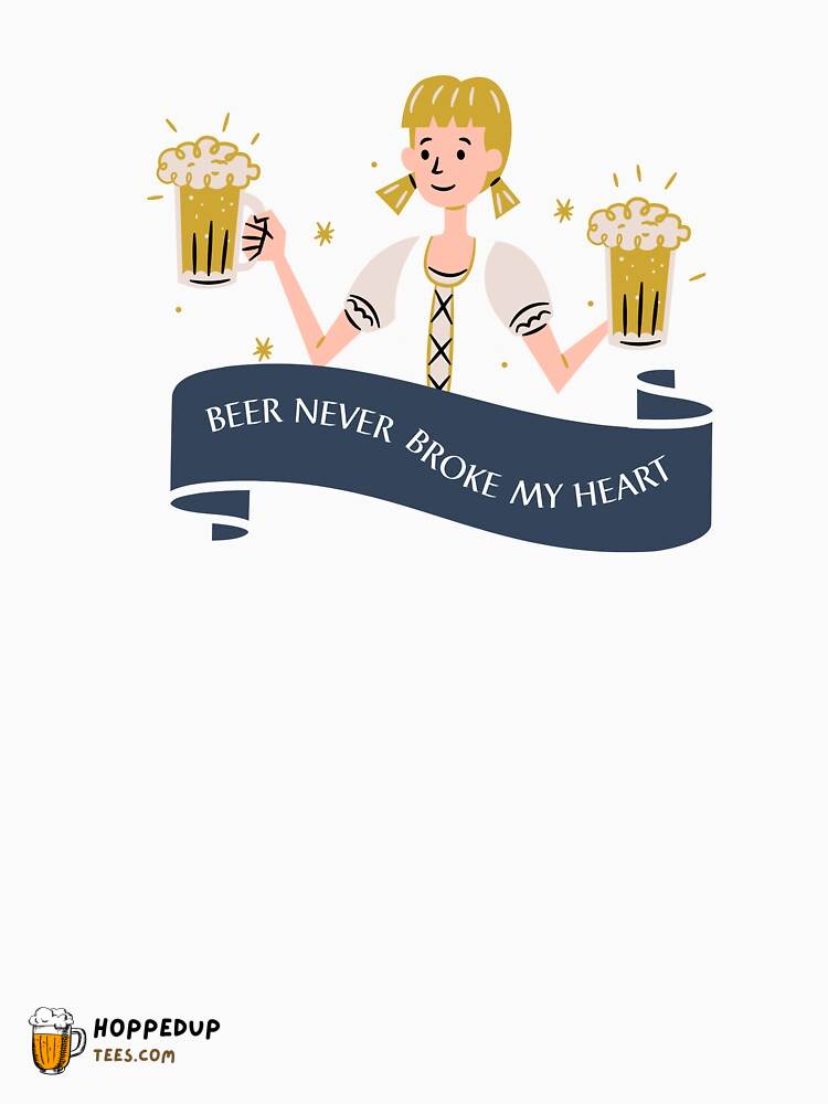 Beer Never Broke My Heart Classic Tee Design HU