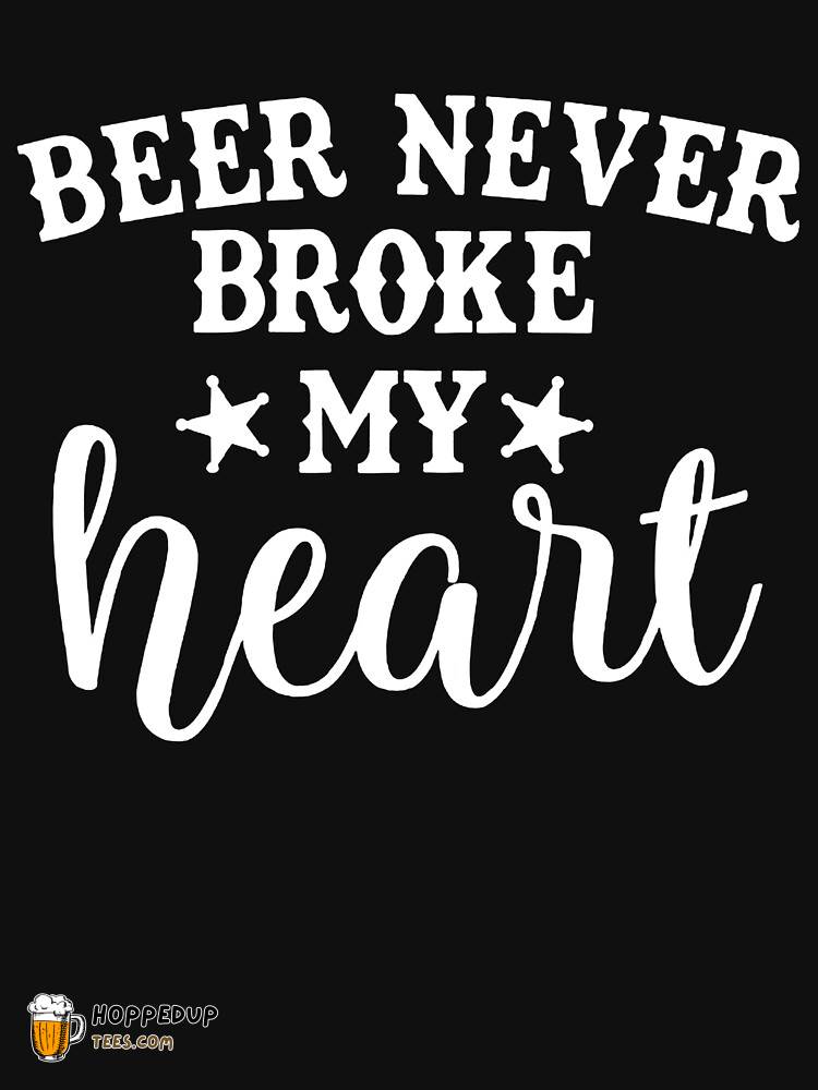 Beer Never Broke My Heart Classic Tee Style HU