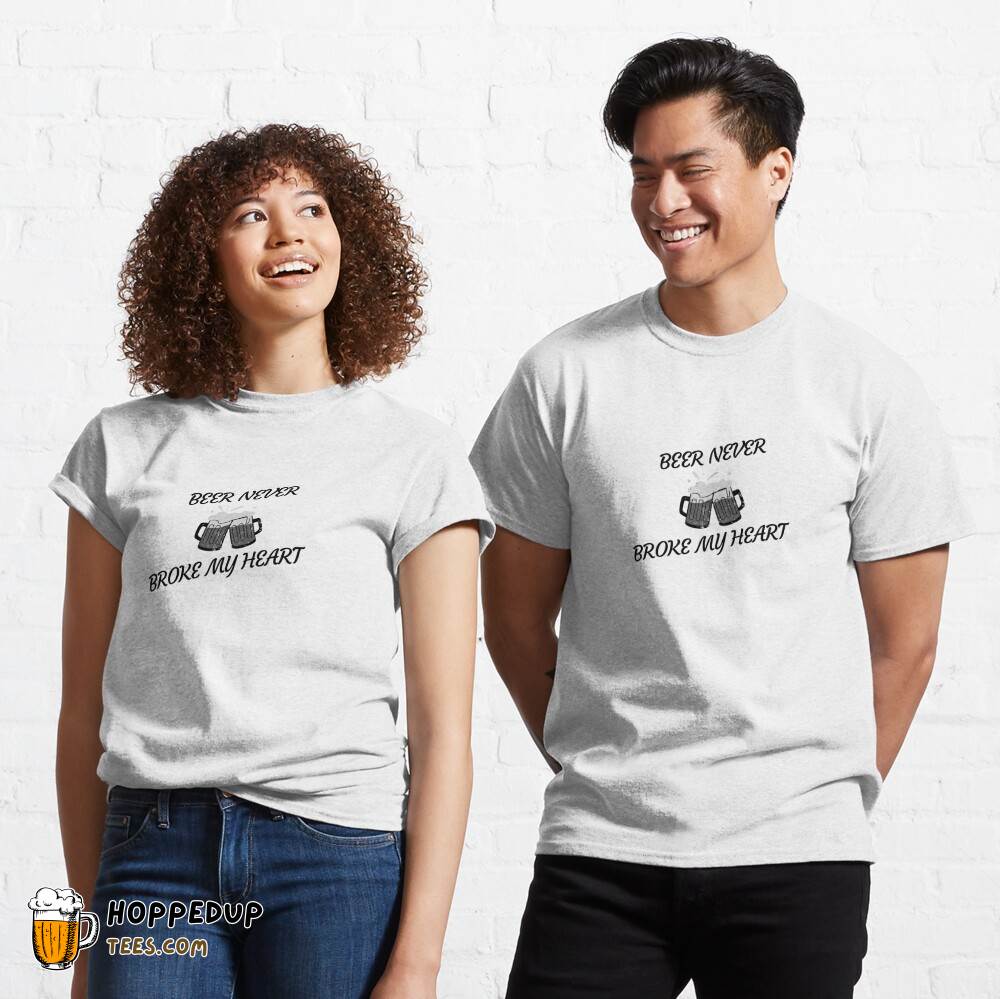 Beer Never Broke My Heart Design Tee HU Beer Never Broke My Heart Design Tee HU