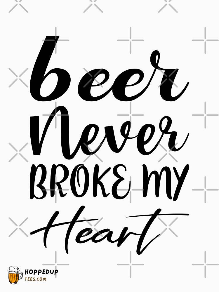 Beer Never Broke My Heart Essential Tee HU