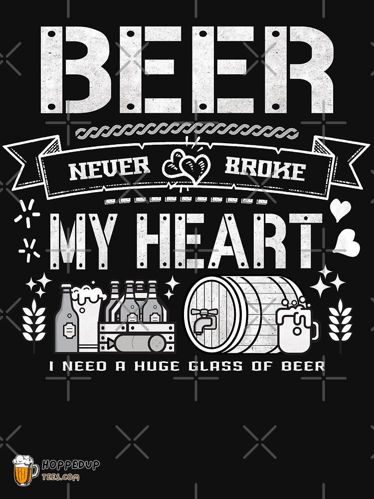 Beer Never Broke My Heart Funny Quotes Classic Tee HU