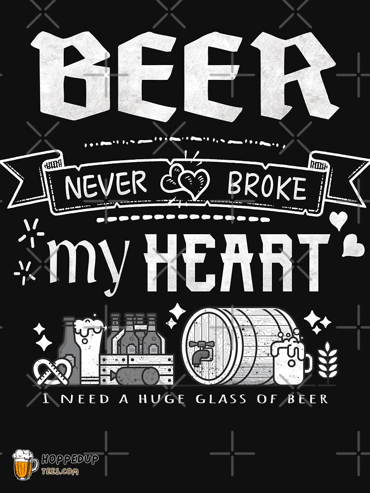Beer Never Broke My Heart Funny Quotes Shirt HU