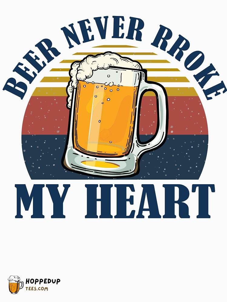 Beer Never Broke My Heart White Classic Tee HU