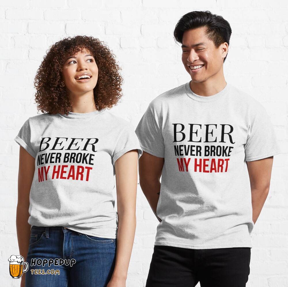 Classic T-Shirt Beer Never Broke My Heart HU Classic T-Shirt Beer Never Broke My Heart HU