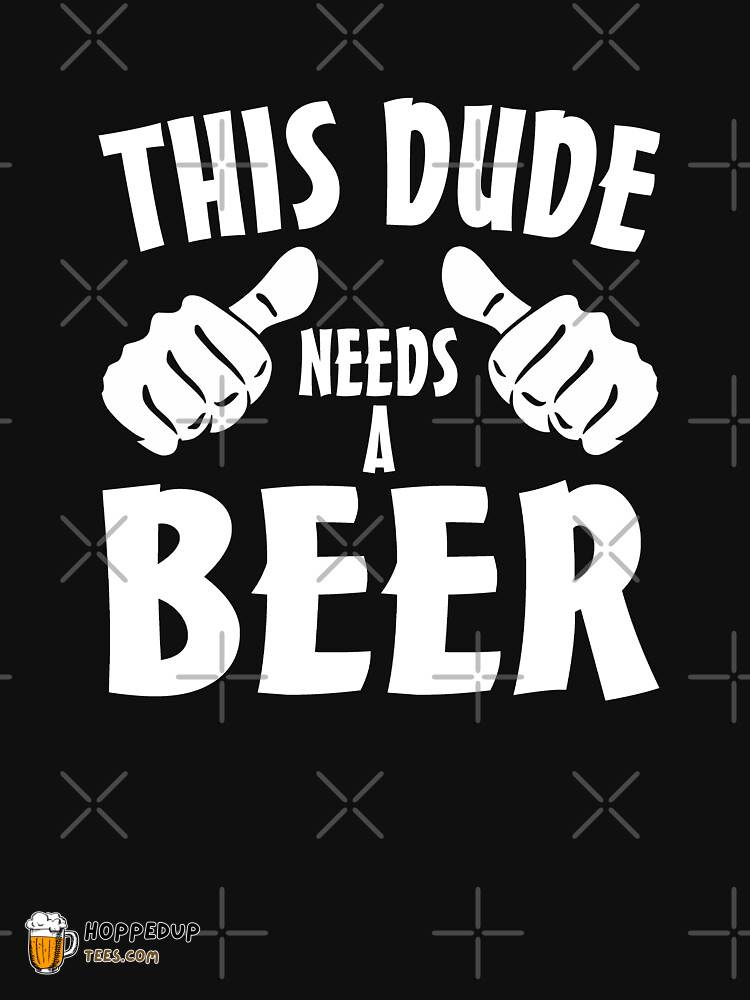 Dude In Need Of A Beer Essential Tee HU