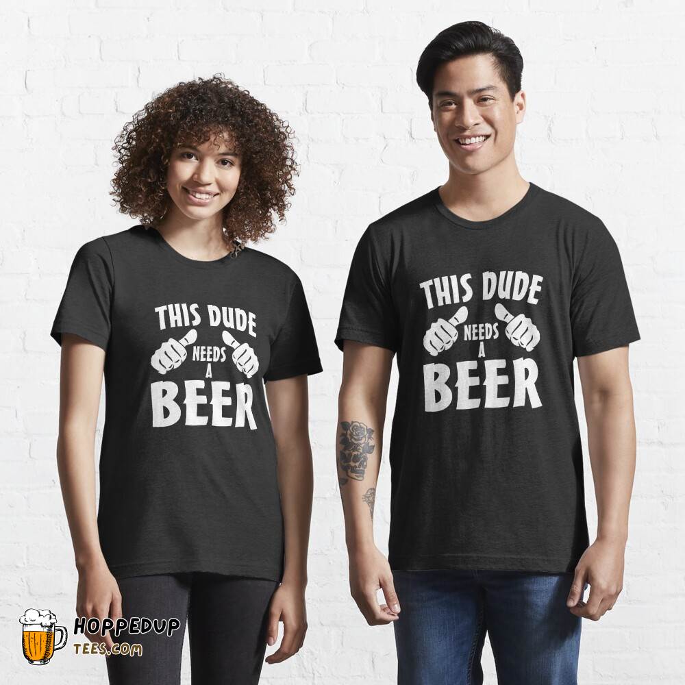 Dude In Need Of A Beer Essential Tee HU