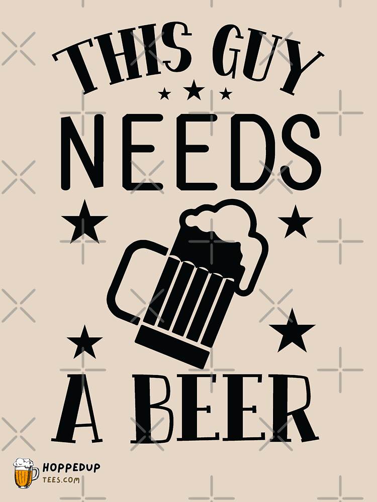 Humorous This Guy Needs A Beer Essential T-Shirt HU
