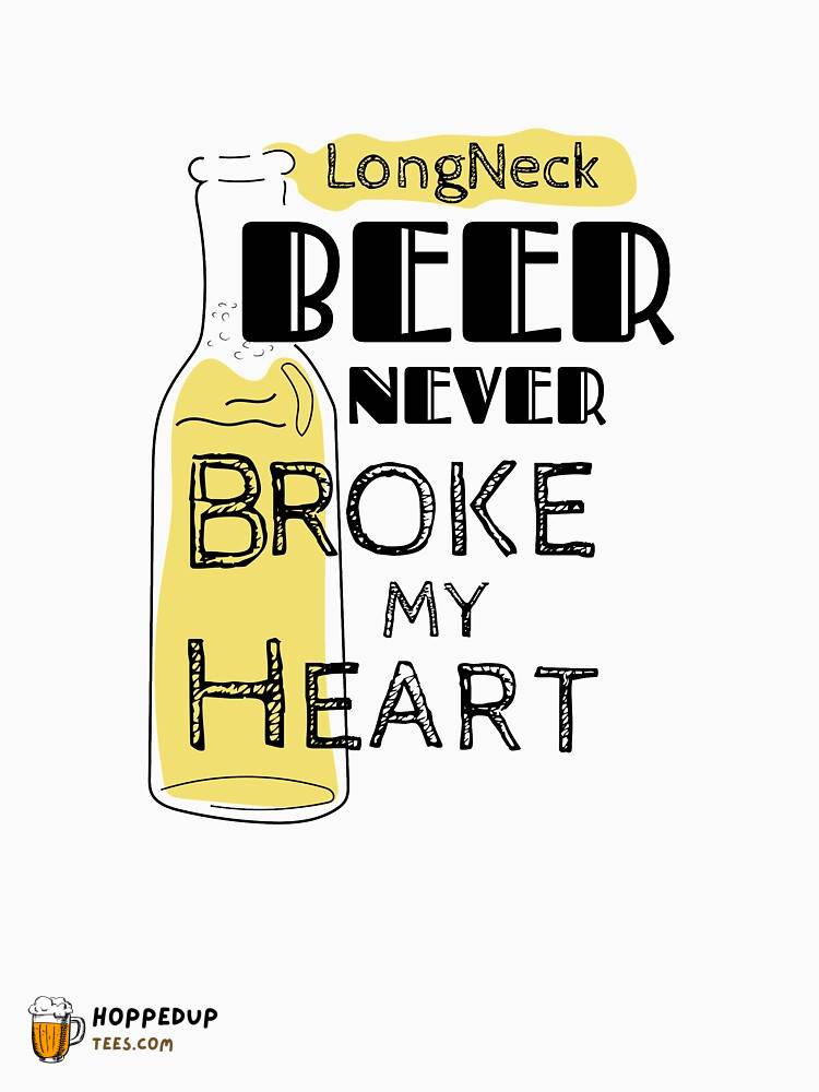 Longneck Beer Never Broke My Heart Classic Tee HU