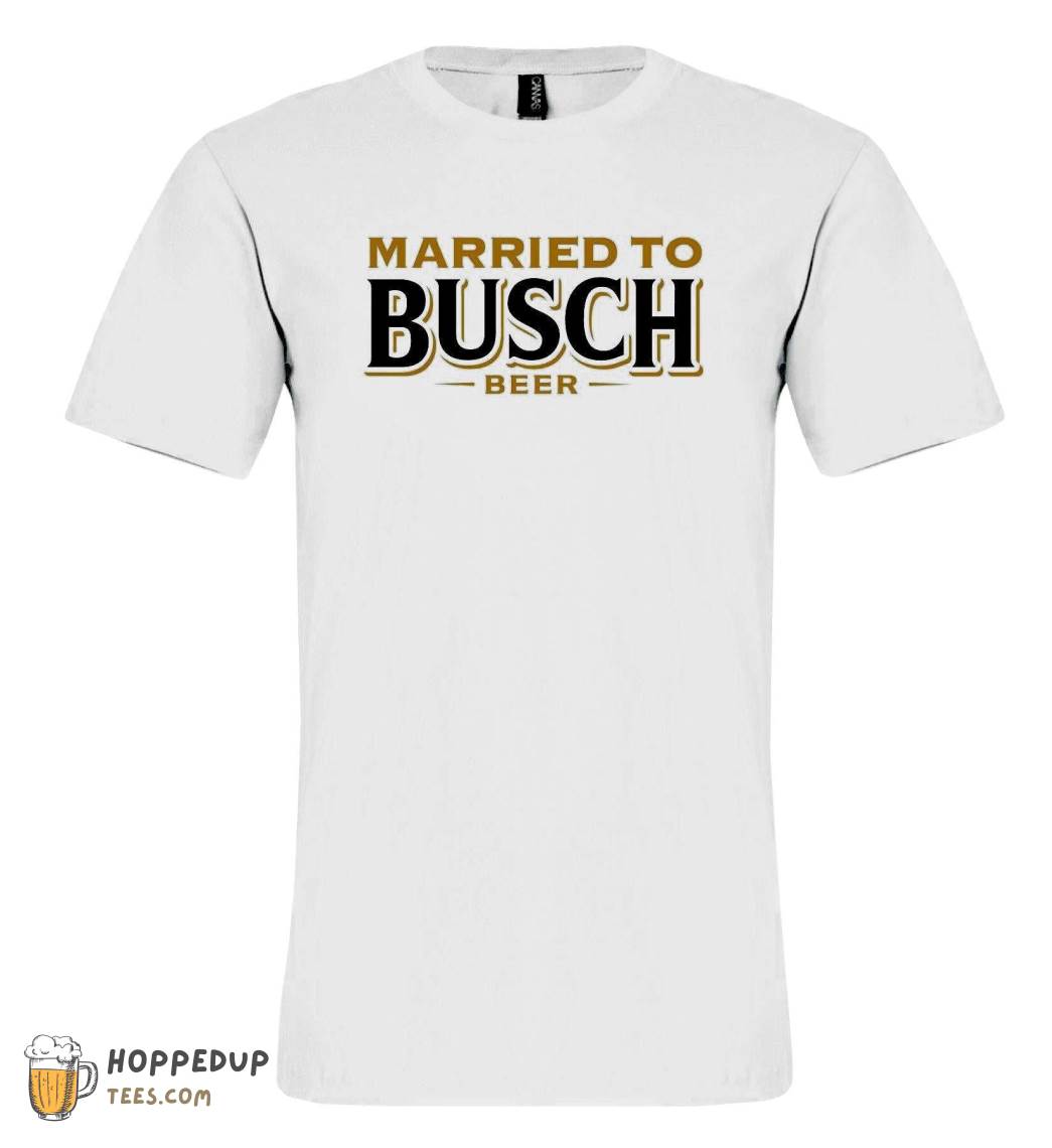 Married To Busch Beer Custom T Shirt