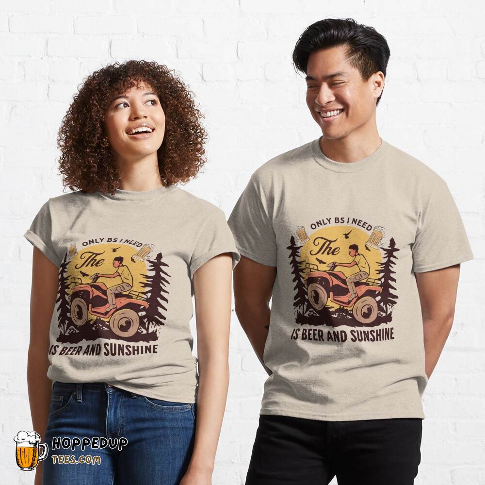 Only BS I Need Beer Sunshine Classic T-Shirt HU