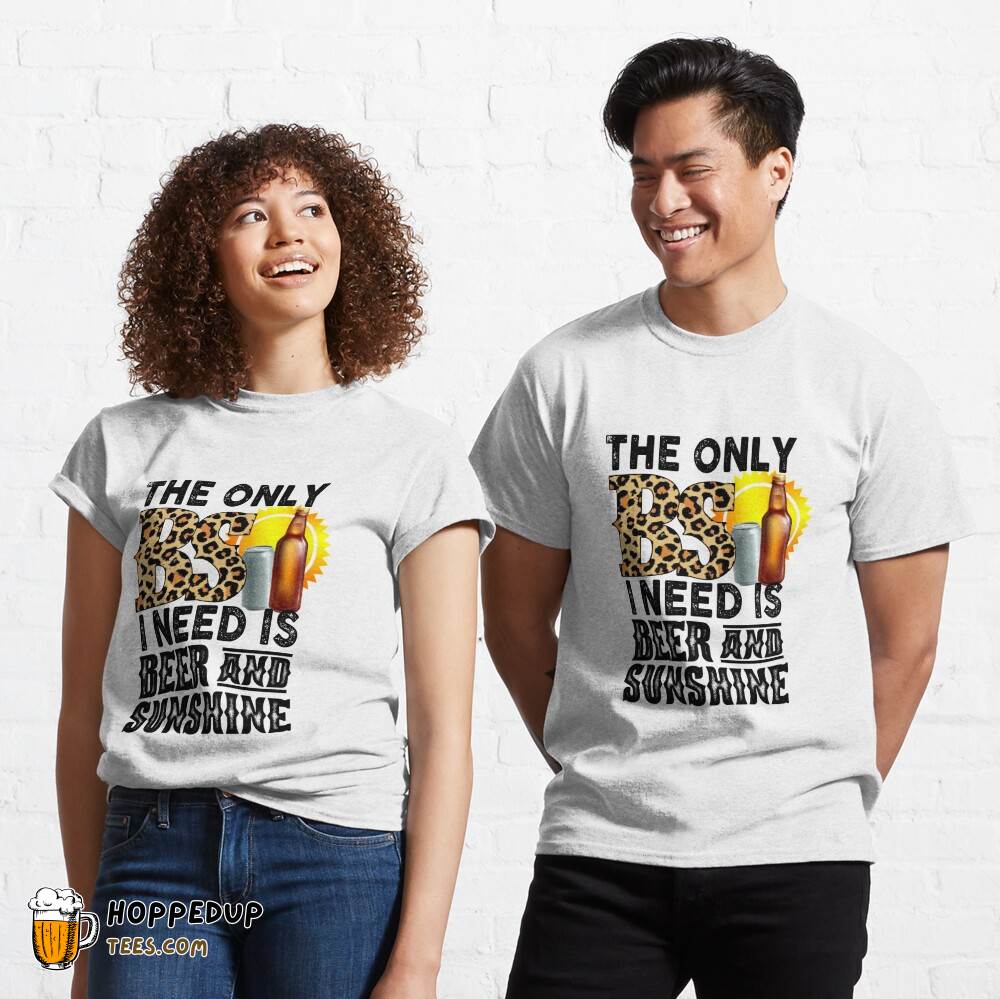 Only BS I Need Beer Sunshine Classic Tee HU