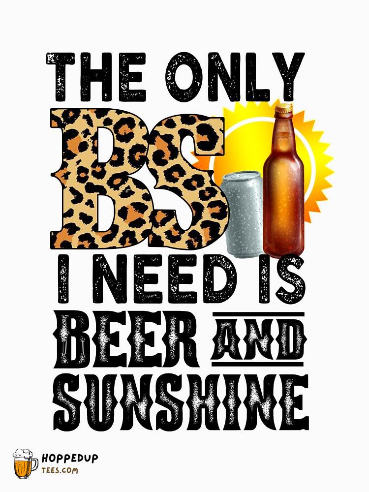 Only BS I Need Beer Sunshine Classic Tee HU