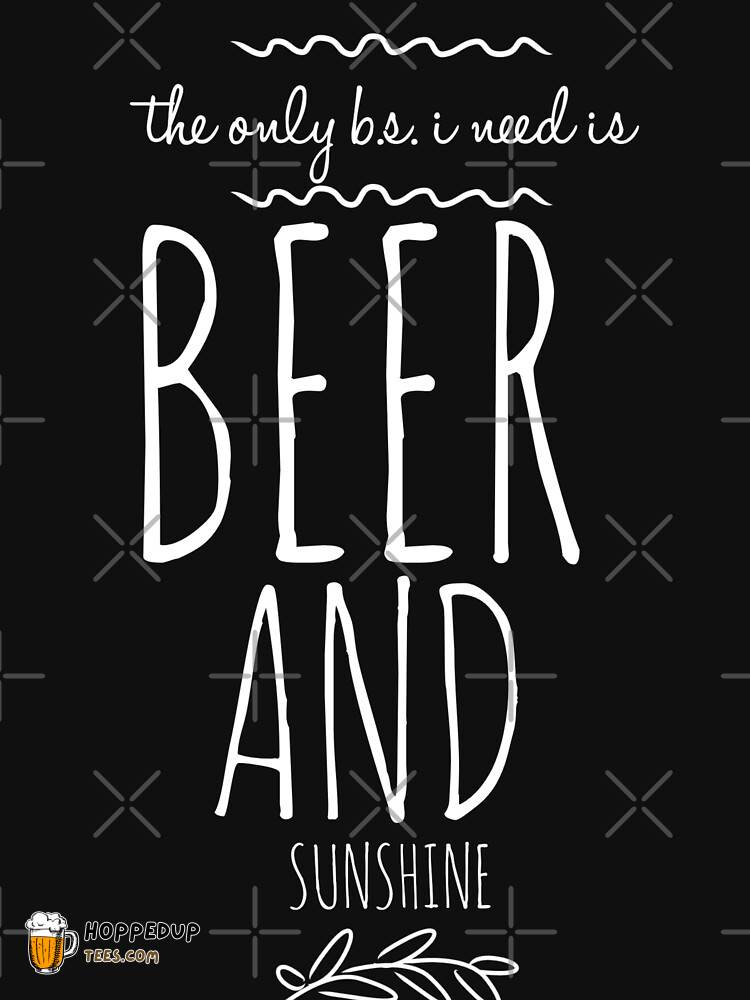 Only BS I Need Beer Sunshine Funny Saying Tee HU