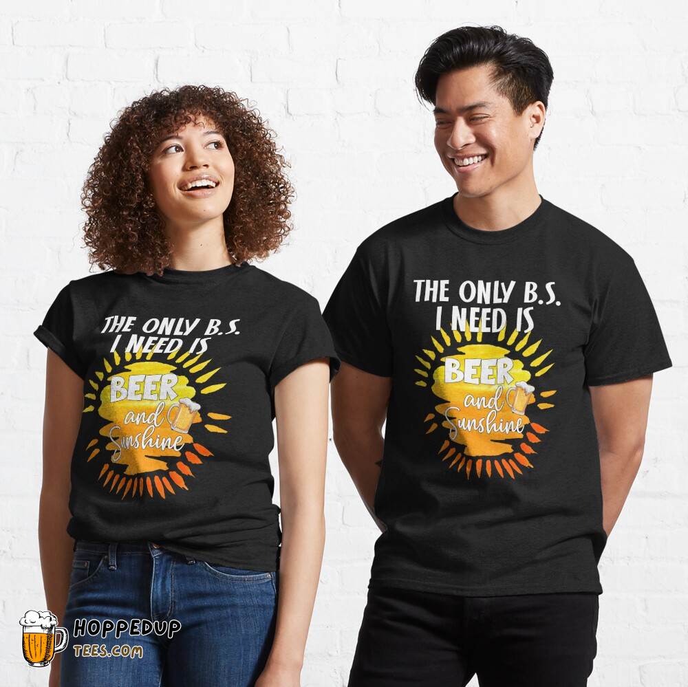 Only BS I Need Beer Sunshine Summer Lover Shirt HU