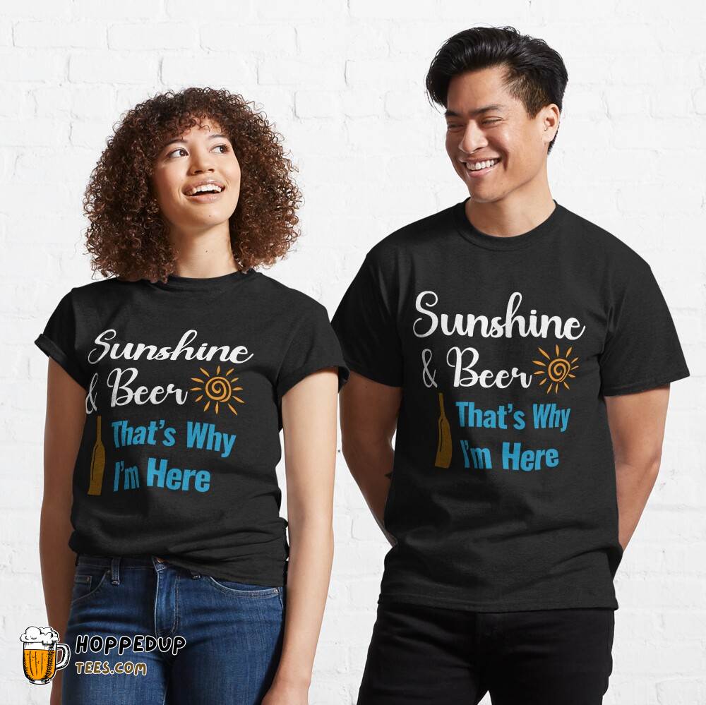 Sunshine Beer Why I’m Here Funny Summer Quote Tee HU