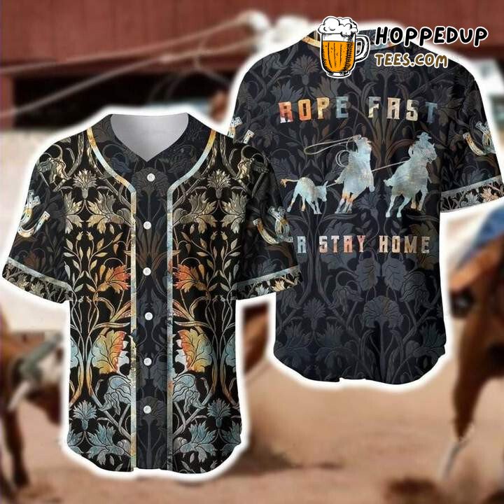 Team Roping Rope Fast Or Stay Home Baseball Tee Jersey Shirts 3D