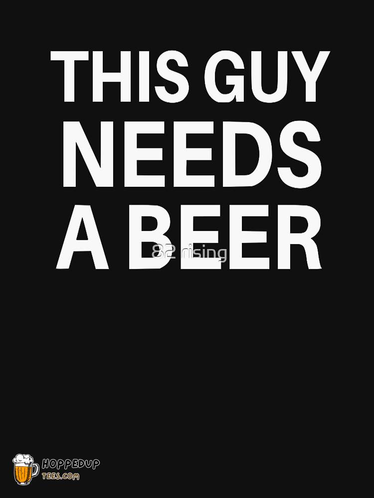 This Beerless Guy Needs A Beer Classic T-Shirt HU