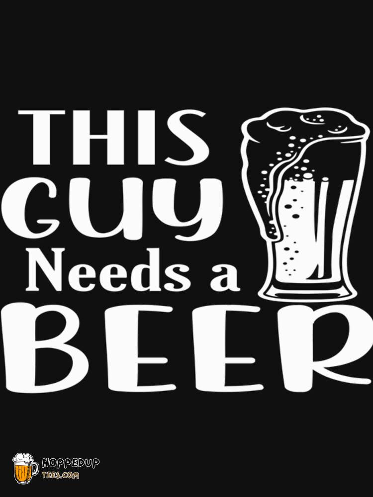 This Guy Needs a Beer Classic Tee HU