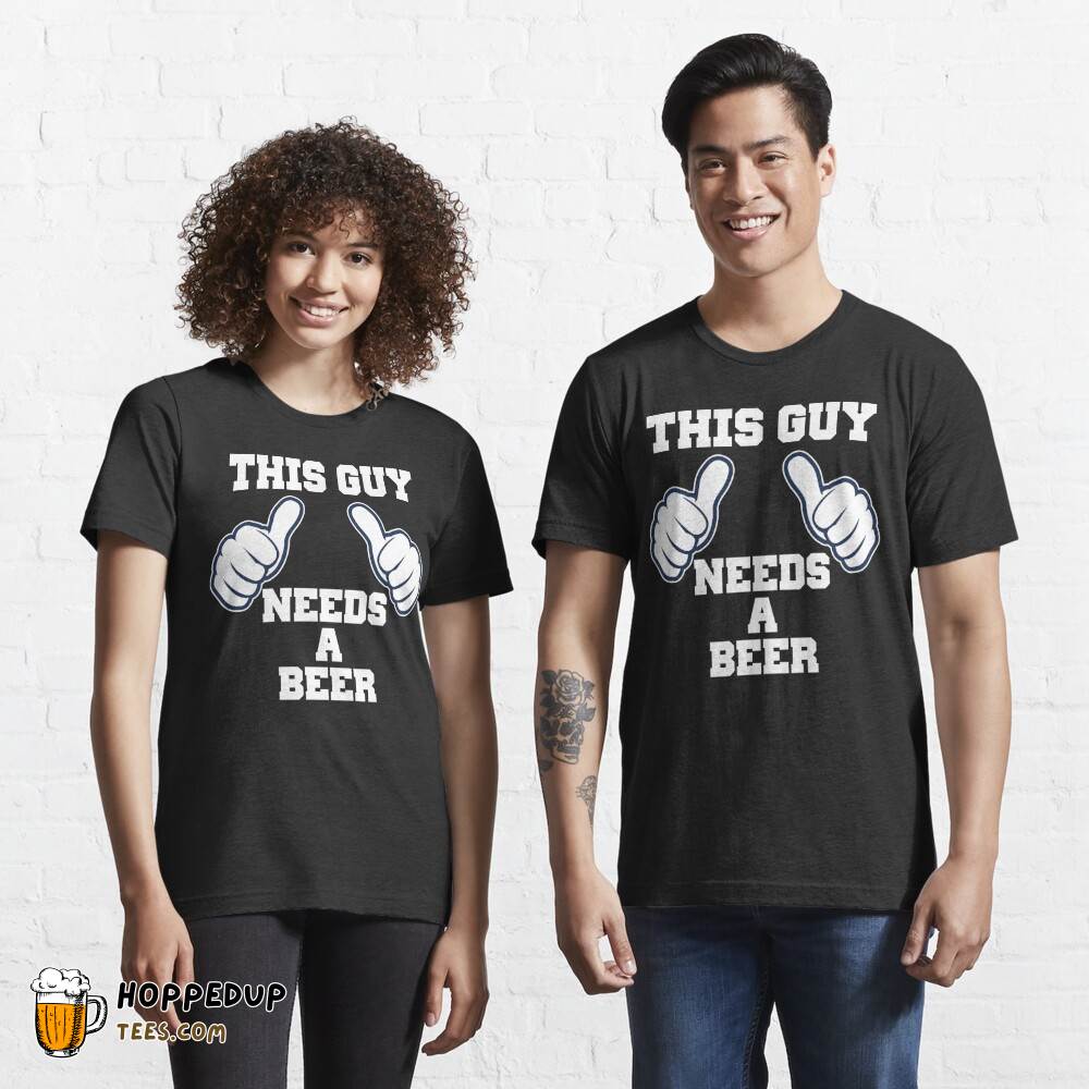 This Guy Needs A Beer Essential T-Shirt HU
