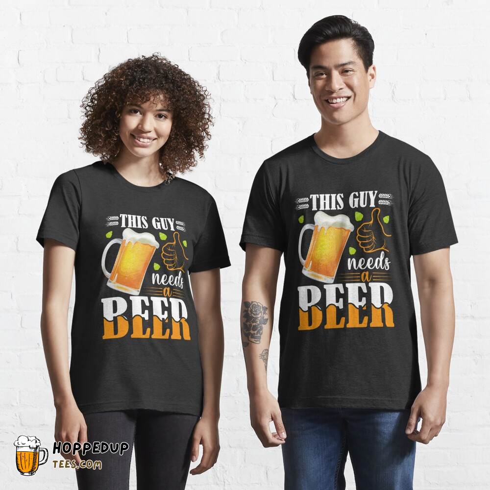 This Guy Needs A Beer Party Essential Tee HU
