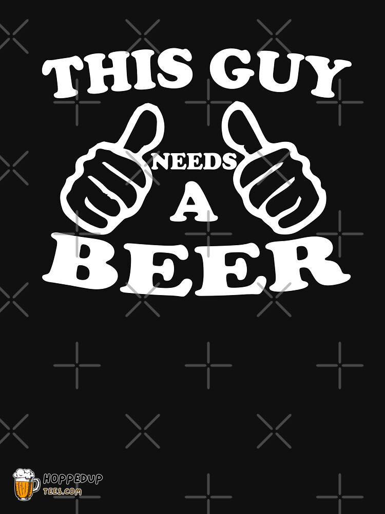 This Guy Needs A Beer Timeless T-Shirt HU