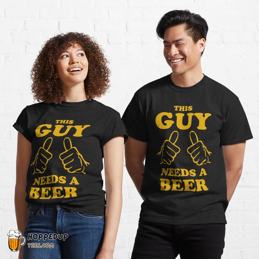 This Guy Needs A Beer With Hands Classic Tee HU