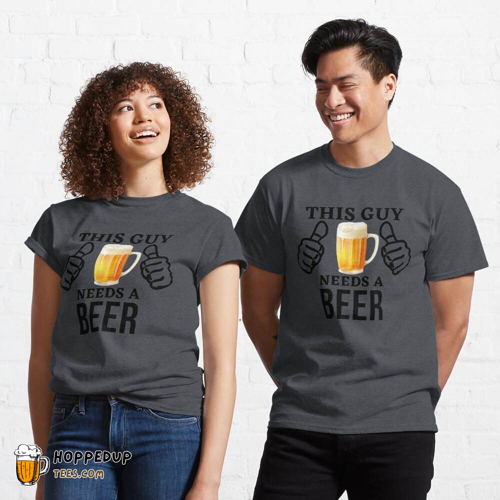 This Guy Wants A Beer Classic T-Shirt HU